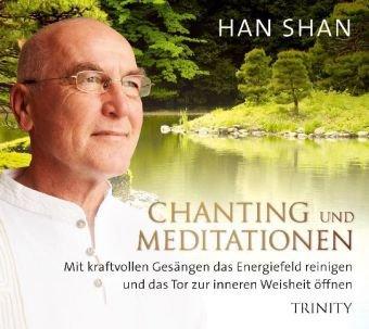 Han Shan - Chanting und Meditationen: Mit kraftvollen Gesängen das Energiefeld reinigen und das Tor zur inneren Weisheit öffnen