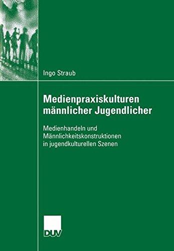 Medienpraxiskulturen männlicher Jugendlicher: Medienhandeln und Männlichkeitskonstruktionen in jugendkulturellen Szenen