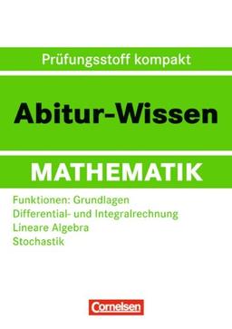 Abitur-Wissen Mathematik: Funktionen: Grundlagen - Differential- und Integralrechnung - Lineare Algebra - Stochastik