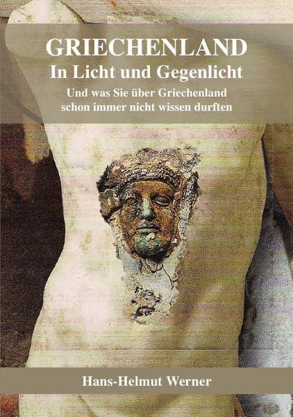 Griechenland in Licht und Gegenlicht - Was Sie schon immer über Griechenland nicht wissen durften