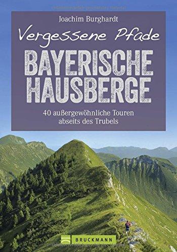 Wanderführer Bayerische Hausberge: Vergessene Pfade Bayerische Hausberge. 40 ruhige Touren zum Wandern abseits des Trubels durch unberührte Natur in den Alpen. Einsame und stille Wege mit Wanderkarte