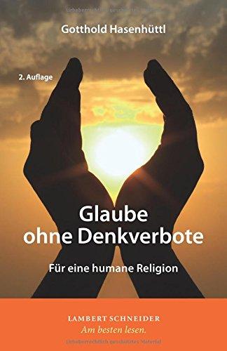 Glaube ohne Denkverbote: Für eine humane Religion