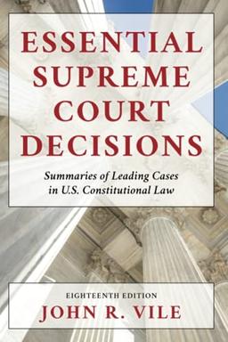 Essential Supreme Court Decisions: Summaries of Leading Cases in U.S. Constitutional Law, Eighteenth Edition