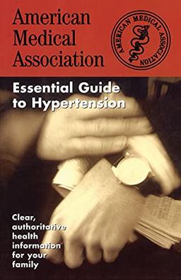 The American Medical Association Essential Guide to Hypertension (The American Medical Association Essential Guides Series)