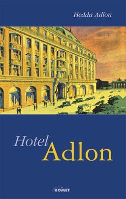 Hotel Adlon. Die Entstehungsgeschichte des berühmten und renommierten Berliner Hotels