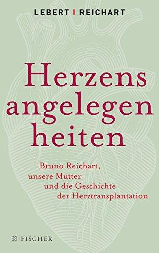 Herzensangelegenheiten: Bruno Reichart, unsere Mutter und die Geschichte der Herztransplantation