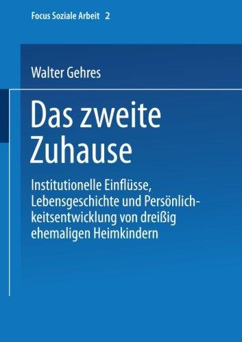 Das Zweite Zuhause: "Institutionelle Einflüsse, Lebensgeschichte Und Persönlichkeitsentwicklung Von Dreißig Ehemaligen Heimkindern" (Focus Soziale Arbeit)