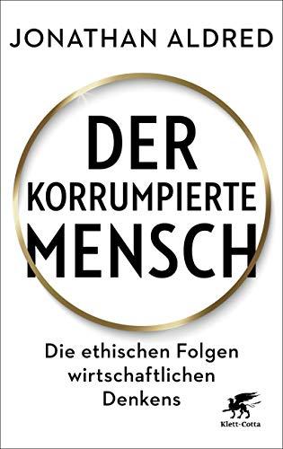 Der korrumpierte Mensch: Die ethischen Folgen wirtschaftlichen Denkens