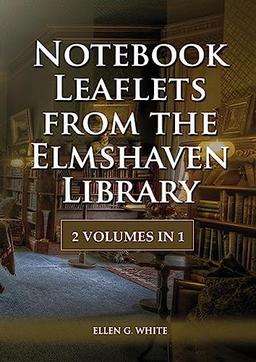 Notebook Leaflets from the Elmshaven Library: 2 Volume in 1,Large Print Unpublished Testimonies Edition, Country living Counsels, 1844 made simple, ... Materials of Ellen G. White, Band 3)