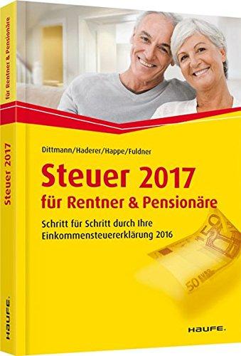 Steuer 2017 für Rentner und Pensionäre: Schritt für Schritt durch Ihre Steuererklärung (Haufe Steuerratgeber)