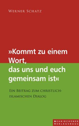 &#34;Kommt zu einem Wort, das uns und euch gemeinsam ist&#34;: Ein Beitrag zum christlich-islamischen Dialog