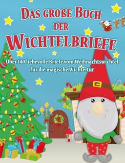 Das große Buch der Wichtelbriefe - Über 140 Briefe vom Weihnachtswichtel für die magische Wichteltür: Liebevolle Wichtelbriefe für Kinder zum ... magischen Erzählungen, Zauberei & Schabernack