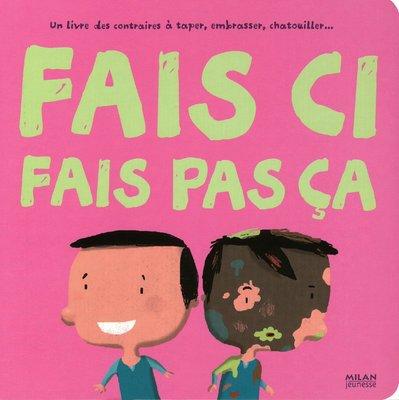 Fais ci, fais pas ça : un livre des contraires à taper, embrasser, chatouiller...