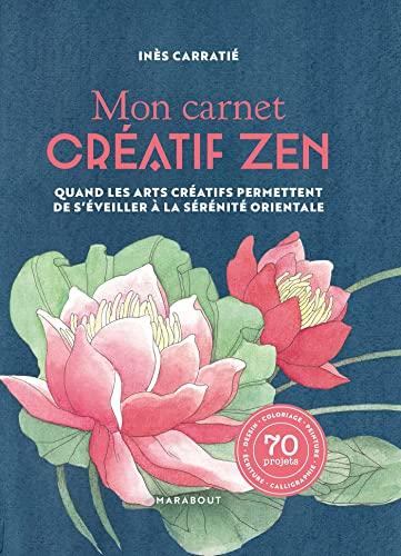 Mon carnet créatif zen : quand les arts créatifs permettent de s'éveiller à la sérénité orientale : 70 projets