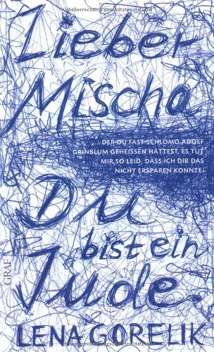 Lieber Mischa: ... der Du fast Schlomo Adolf Grinblum geheißen hättest, es tut mir so leid, dass ich Dir das nicht ersparen konnte: Du bist ein Jude.