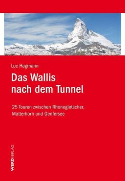 Das Wallis nach dem Tunnel: 25 Touren zwischen Rhonegletscher, Matterhorn und Genfersee