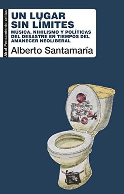 Un lugar sin límites: Música, nihilismo y políticas del desastre en tiempos del amanecer neoliberal (Pensamiento crítico, Band 100)