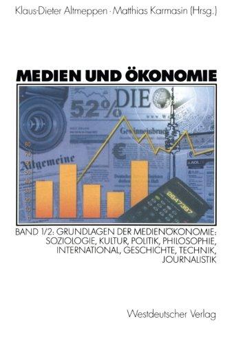 Medien und Ökonomie, Bd.1/2, Grundlagen der Medienökonomie: Grundlagen der Medienökonomie: Soziologie, Kultur, Politik, Philosophie, International, Geschichte, Technik, Journalistik