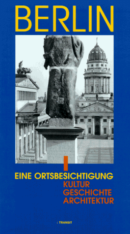 Berlin. Eine Ortsbesichtigung. Kultur, Geschichte, Architektur