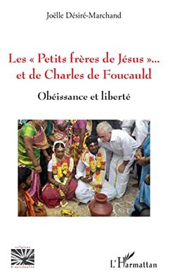 Les Petits frères de Jésus... et de Charles de Foucauld : obéissance et liberté