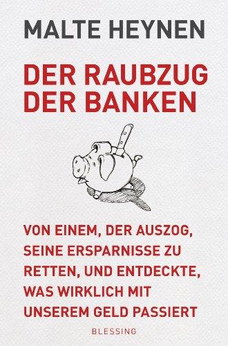 Der Raubzug der Banken: Von einem, der auszog, seine Ersparnisse zu retten, und entdeckte, was wirklich mit unserem Geld passiert