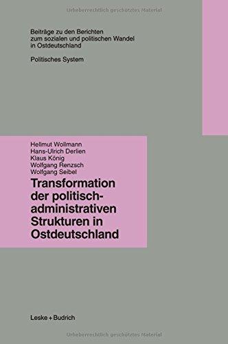 Transformation der politisch-administrativen Strukturen in Ostdeutschland (Beiträge zu den Berichten der Kommision für die Erforschung des sozialen ... in den neuen Bundesländern e.V. (KSPW))