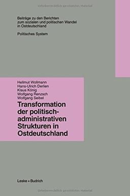 Transformation der politisch-administrativen Strukturen in Ostdeutschland (Beiträge zu den Berichten der Kommision für die Erforschung des sozialen ... in den neuen Bundesländern e.V. (KSPW))