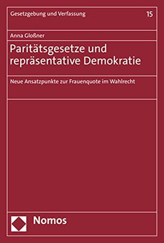 Paritätsgesetze und repräsentative Demokratie: Neue Ansatzpunkte zur Frauenquote im Wahlrecht (Gesetzgebung Und Verfassung, 15)