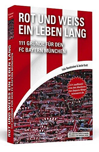 Rot und Weiß ein Leben lang: 111 Gründe für den FC Bayern München