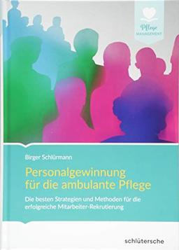 Personalgewinnung für die ambulante Pflege: Die besten Strategien und Methoden für die erfolgreiche Mitarbeiter-Rekrutierung (Pflege Management)