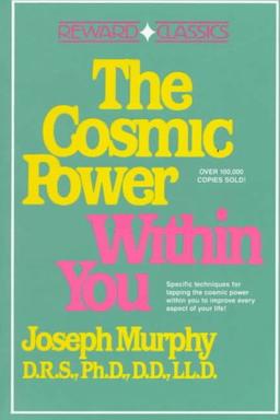 The Cosmic Power Within You: Specific techqs for Tapping Cosmic Power Within You Improve Every Aspect your Li