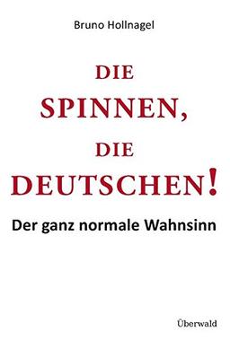 Die spinnen, die Deutschen! Der ganz normale Wahnsinn