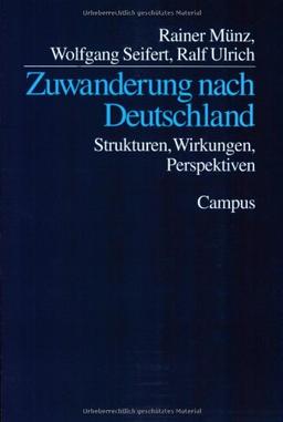 Zuwanderung nach Deutschland: Strukturen, Wirkungen, Perspektiven