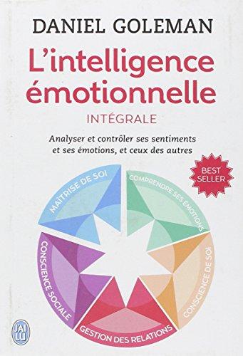 L'intelligence émotionnelle : analyser et contrôler ses sentiments et ses émotions, et ceux des autres : intégrale