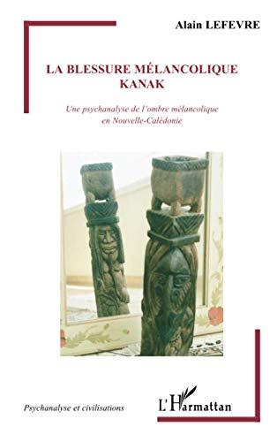 La blessure mélancolique kanak : une psychanalyse de l'ombre mélancolique en Nouvelle-Calédonie : essai