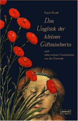 Das Unglück der kleinen Giftmischerin. und zehn weitere Geschichten aus der Forensik