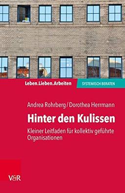 Hinter den Kulissen – kleiner Leitfaden für kollektiv geführte Organisationen (Leben. Lieben. Arbeiten: systemisch beraten)