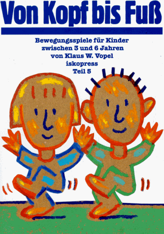 Bewegungsspiele für Kinder von 3 bis 6 Jahren: Bewegungsspiele für Kinder, 5 Bde., Bd.5, Von Kopf bis Fuß: TEIL 5