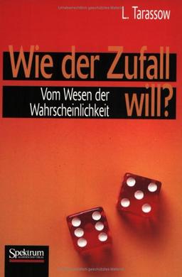 Wie der Zufall will?: Vom Wesen der Wahrscheinlichkeit