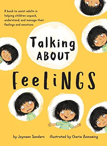 Talking About Feelings: A book to assist adults in helping children unpack, understand and manage their feelings and emotions