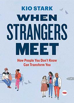 When Strangers Meet: How People You Don’t Know Can Transform You (TED Books)