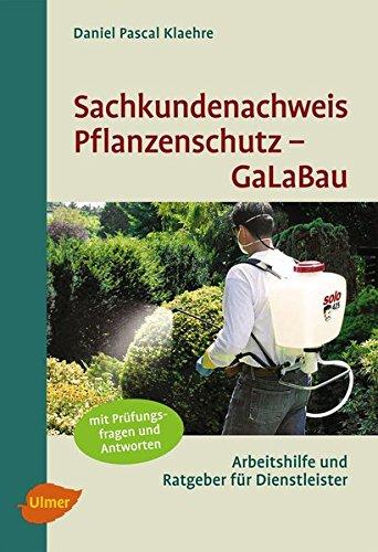 Sachkundenachweis Pflanzenschutz GaLaBau: Kursunterlage, Nachschlagwerk und Prüfungshilfe zum Erlangen des Pflanzeschutz-Sachkundenachweises für Verkäufer und Anwender von Pflanzenschutzmitteln