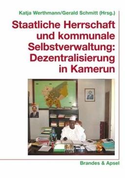 Staatliche Herrschaft und kommunale Selbstverwaltung: Dezentralisiserung in Kamerun