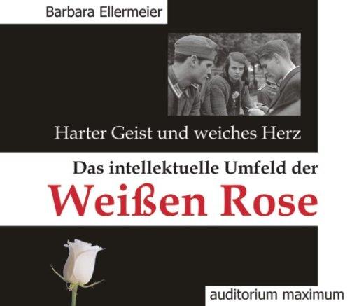 Harter Geist und weiches Herz. Das intellektuelle Umfeld der Weißen Rose. 2 CDs