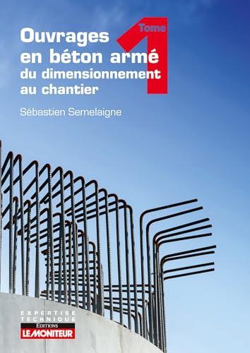 Ouvrages en béton armé : du dimensionnement au chantier. Vol. 1