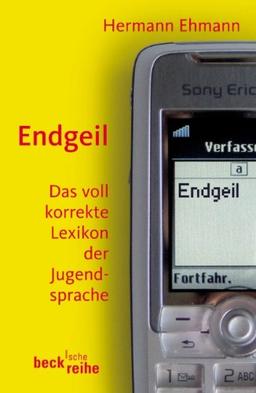 Endgeil: Das voll korrekte Lexikon der Jugendsprache