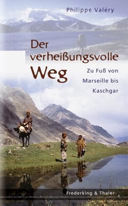 Der verheißungsvolle Weg. Zu Fuß von Marseille bis Kaschgar