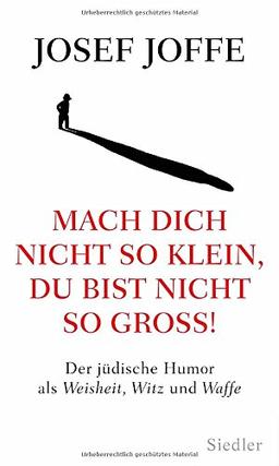 Mach dich nicht so klein, du bist nicht so groß!: Der jüdische Humor als Weisheit, Witz und Waffe