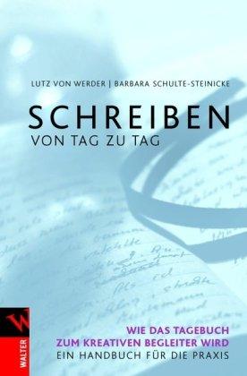 Schreiben von Tag zu Tag: Wie das Tagebuch zum kreativen Begleiter wird. Ein Handbuch für die Praxis