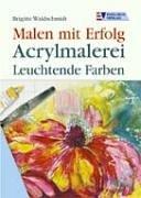 Acrylmalerei. Leuchtende Farben. Malen mit Erfolg